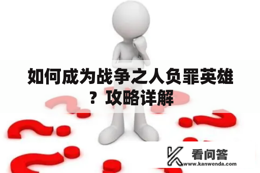 如何成为战争之人负罪英雄？攻略详解