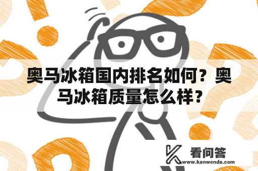 奥马冰箱国内排名如何？奥马冰箱质量怎么样？