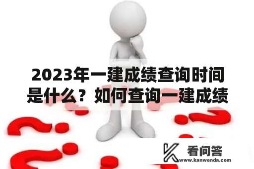 2023年一建成绩查询时间是什么？如何查询一建成绩？