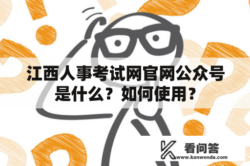 江西人事考试网官网公众号是什么？如何使用？