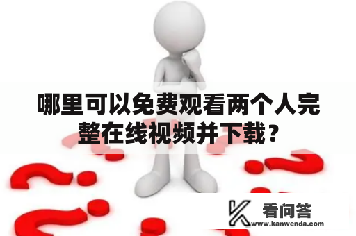 哪里可以免费观看两个人完整在线视频并下载？