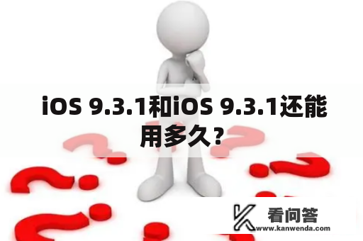  iOS 9.3.1和iOS 9.3.1还能用多久？