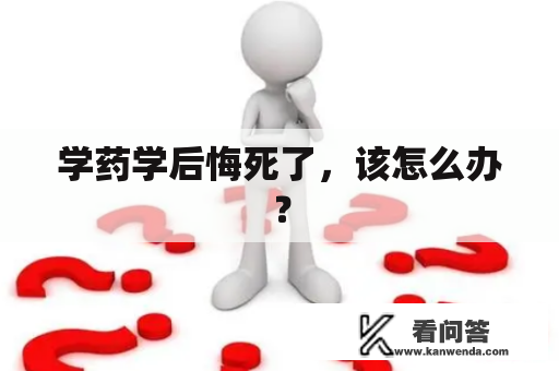 学药学后悔死了，该怎么办？