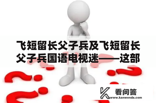 飞短留长父子兵及飞短留长父子兵国语电视迷——这部电视剧是否值得一看？