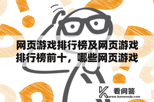 网页游戏排行榜及网页游戏排行榜前十，哪些网页游戏受欢迎呢？