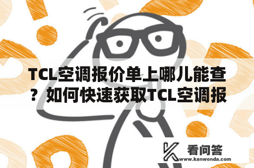 TCL空调报价单上哪儿能查？如何快速获取TCL空调报价？