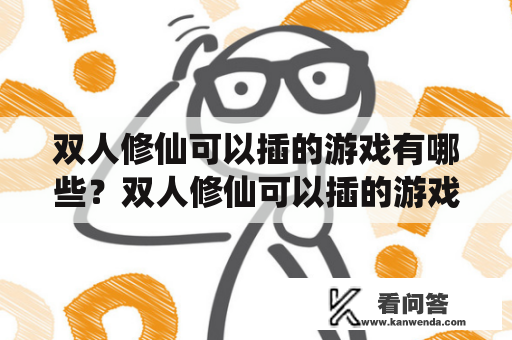 双人修仙可以插的游戏有哪些？双人修仙可以插的游戏叫什么？