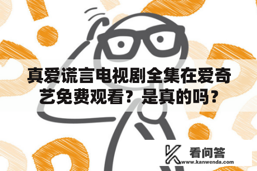 真爱谎言电视剧全集在爱奇艺免费观看？是真的吗？