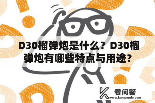  D30榴弹炮是什么？D30榴弹炮有哪些特点与用途？