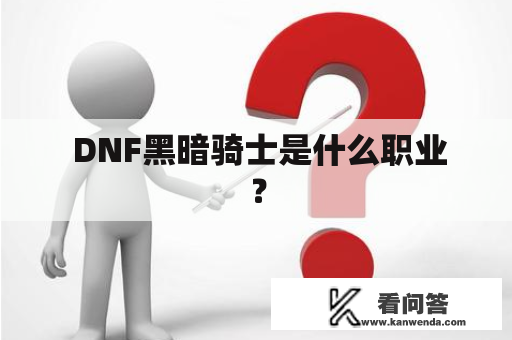  DNF黑暗骑士是什么职业？