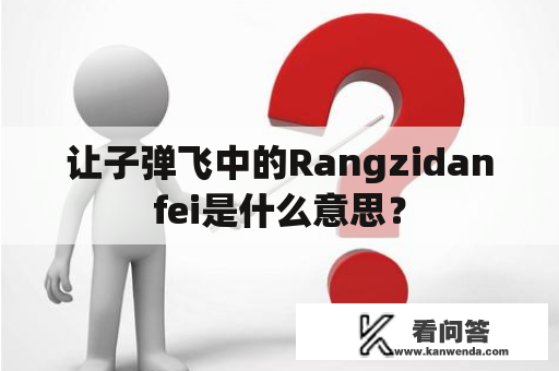 让子弹飞中的Rangzidanfei是什么意思？