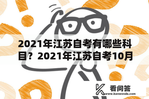 2021年江苏自考有哪些科目？2021年江苏自考10月考试科目有哪些？