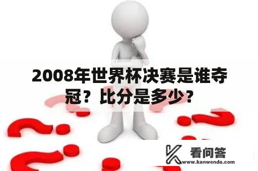 2008年世界杯决赛是谁夺冠？比分是多少？