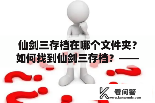 仙剑三存档在哪个文件夹？如何找到仙剑三存档？——存档小白必看！