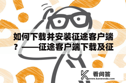 如何下载并安装征途客户端？——征途客户端下载及征途客户端下载安装步骤