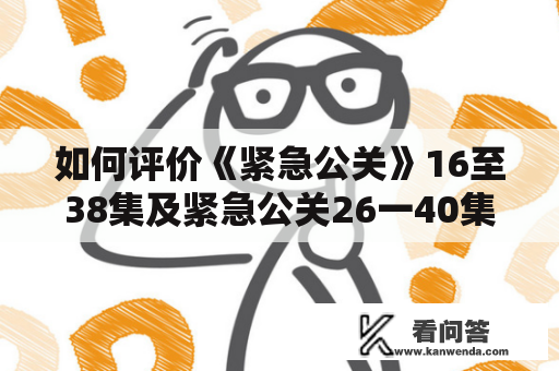 如何评价《紧急公关》16至38集及紧急公关26一40集？