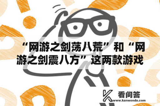  “网游之剑荡八荒”和“网游之剑震八方”这两款游戏的异同点有哪些？