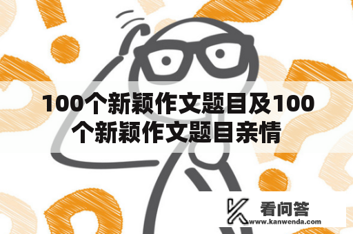 100个新颖作文题目及100个新颖作文题目亲情