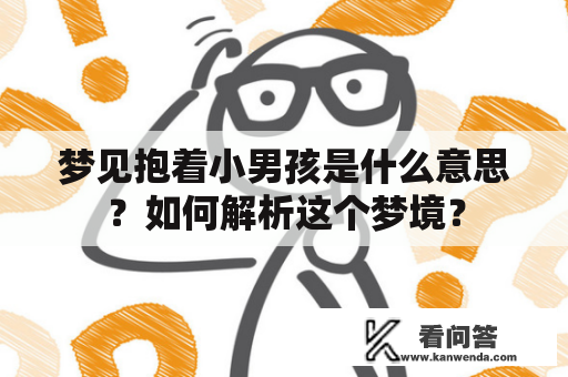 梦见抱着小男孩是什么意思？如何解析这个梦境？