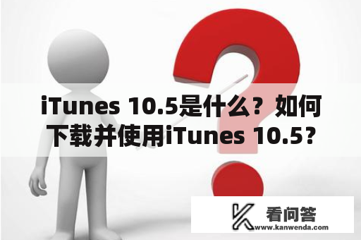 iTunes 10.5是什么？如何下载并使用iTunes 10.5？