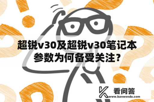 超锐v30及超锐v30笔记本参数为何备受关注？