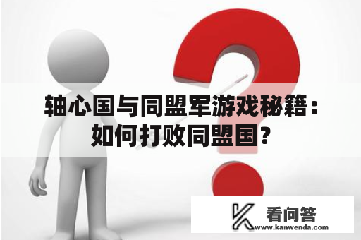 轴心国与同盟军游戏秘籍：如何打败同盟国？