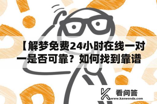 【解梦免费24小时在线一对一是否可靠？如何找到靠谱的解梦师？】