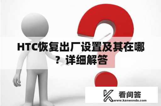 HTC恢复出厂设置及其在哪？详细解答