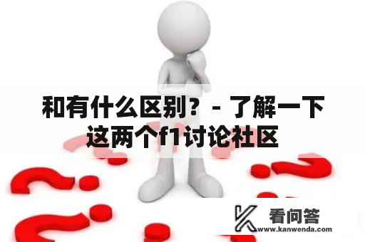 和有什么区别？- 了解一下这两个f1讨论社区