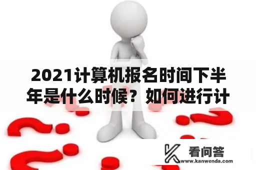 2021计算机报名时间下半年是什么时候？如何进行计算机报名2021？