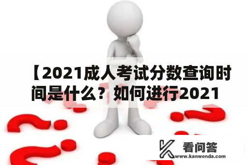 【2021成人考试分数查询时间是什么？如何进行2021成人考试分数查询？】