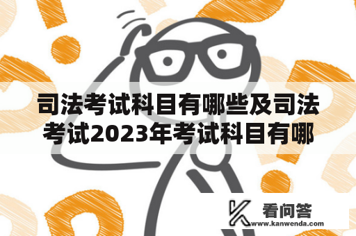 司法考试科目有哪些及司法考试2023年考试科目有哪些