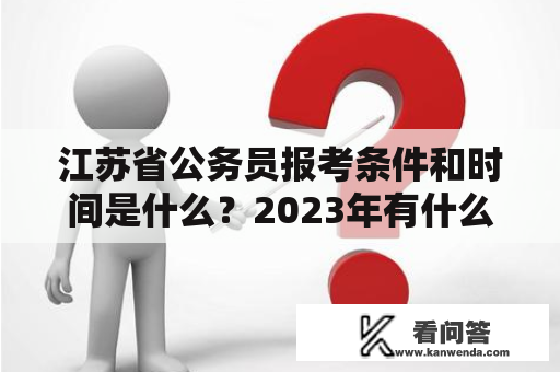 江苏省公务员报考条件和时间是什么？2023年有什么变化？