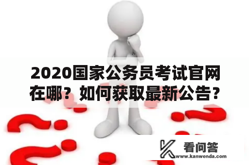 2020国家公务员考试官网在哪？如何获取最新公告？