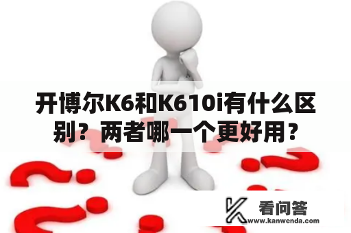 开博尔K6和K610i有什么区别？两者哪一个更好用？