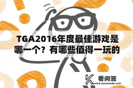  TGA2016年度最佳游戏是哪一个？有哪些值得一玩的游戏？