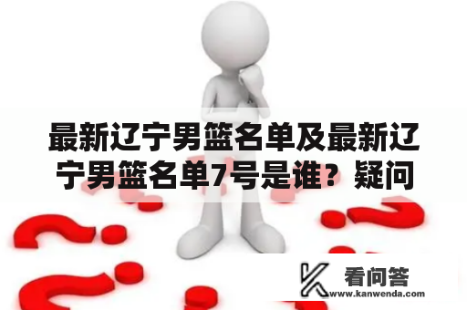 最新辽宁男篮名单及最新辽宁男篮名单7号是谁？疑问悬念揭晓！