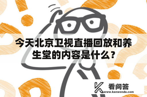 今天北京卫视直播回放和养生堂的内容是什么？