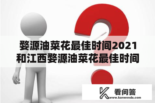 婺源油菜花最佳时间2021和江西婺源油菜花最佳时间2023是什么时候？