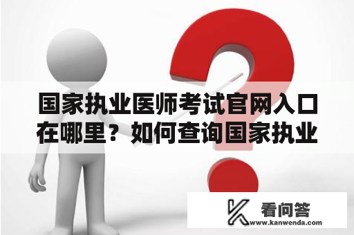 国家执业医师考试官网入口在哪里？如何查询国家执业医师考试官网入口？