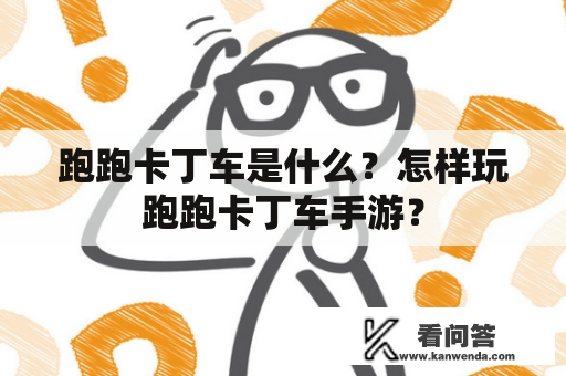 跑跑卡丁车是什么？怎样玩跑跑卡丁车手游？