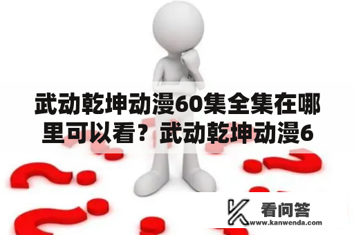 武动乾坤动漫60集全集在哪里可以看？武动乾坤动漫60集全集2021最新更新情况如何？