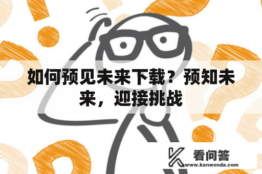 如何预见未来下载？预知未来，迎接挑战