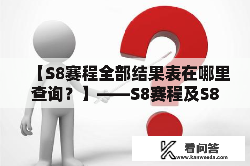 【S8赛程全部结果表在哪里查询？】——S8赛程及S8赛程全部结果表介绍