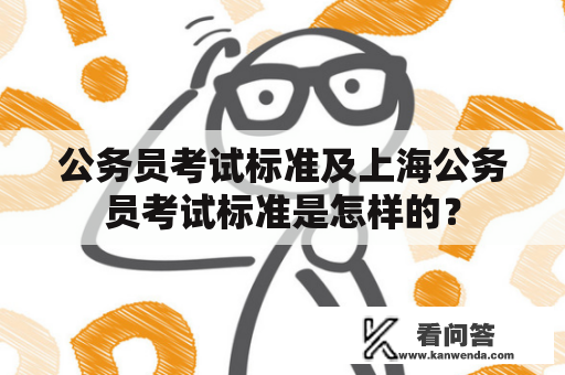 公务员考试标准及上海公务员考试标准是怎样的？