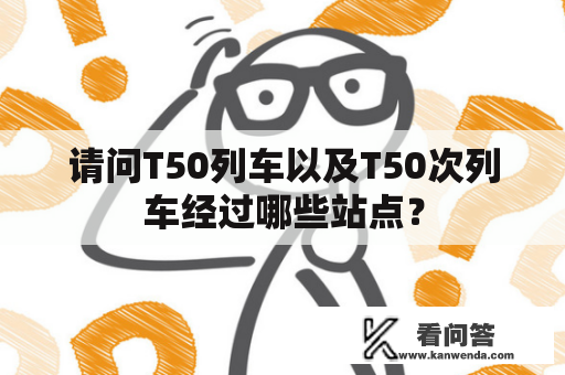 请问T50列车以及T50次列车经过哪些站点？