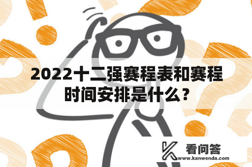 2022十二强赛程表和赛程时间安排是什么？