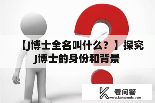 【J博士全名叫什么？】探究J博士的身份和背景