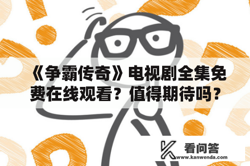 《争霸传奇》电视剧全集免费在线观看？值得期待吗？