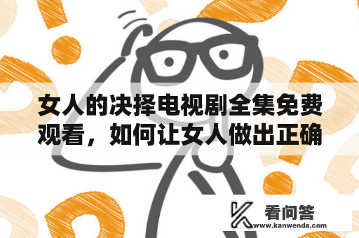 女人的决择电视剧全集免费观看，如何让女人做出正确的抉择？